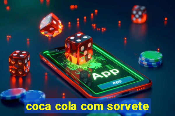 coca cola com sorvete